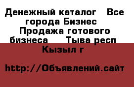 Денежный каталог - Все города Бизнес » Продажа готового бизнеса   . Тыва респ.,Кызыл г.